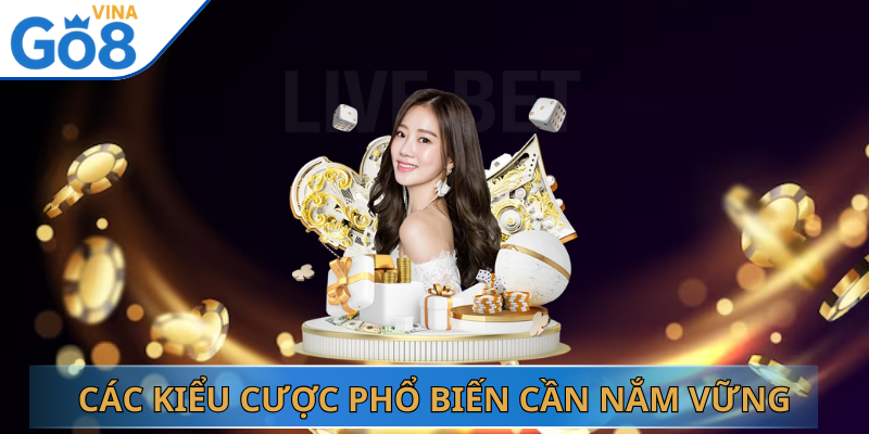 Các kiểu cược phổ biến cần nắm vững