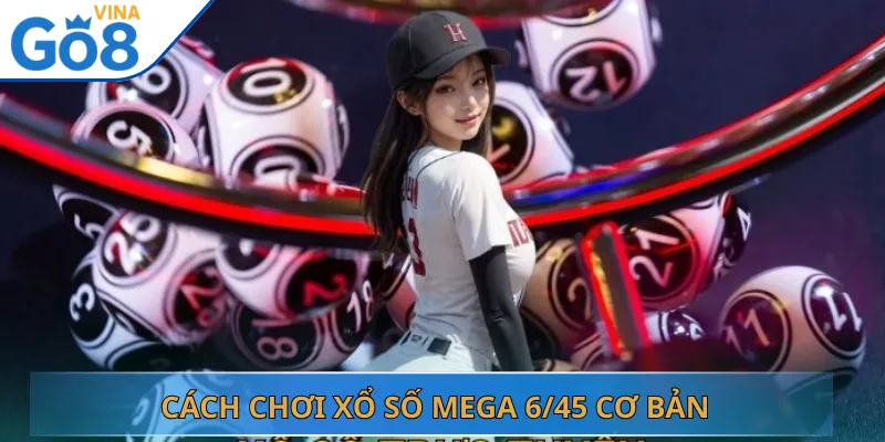 Cách Chơi Xổ Số Mega 6/45 Cơ Bản