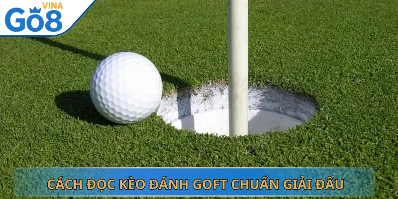 Cách Đọc Kèo Đánh Goft Chuẩn Giải Đấu