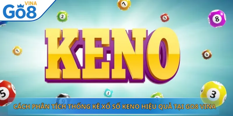 Cách Phân Tích Thống Kê Xổ Số Keno Hiệu Quả Tại Go8 Vina