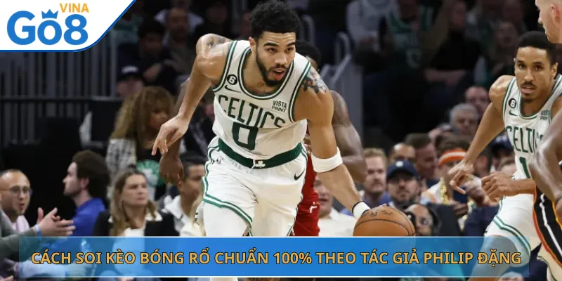 Cách Soi Kèo Bóng Rổ Chuẩn 100% Theo Tác Giả Philip Đặng