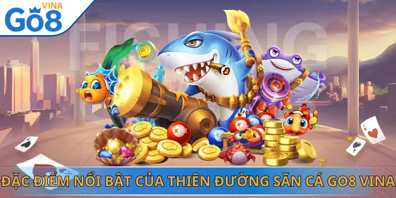Đặc Điểm Nổi Bật Của Thiên Đường Săn Cá Go8 Vina