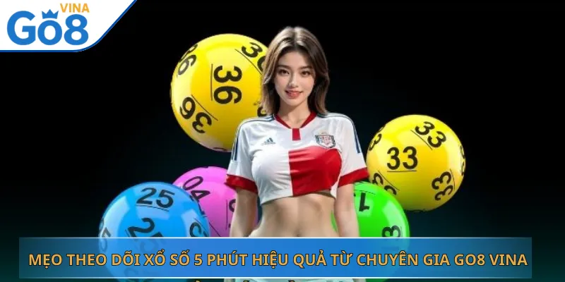 Mẹo Theo Dõi Xổ Số 5 Phút Hiệu Quả Từ Chuyên Gia Go8 Vina